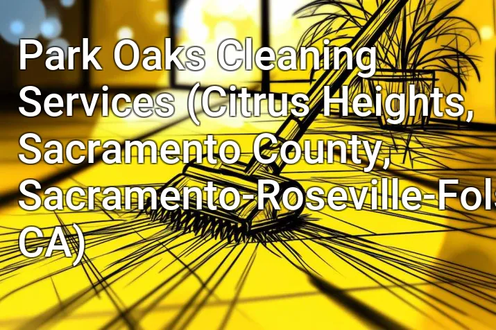 Park Oaks Cleaning Services (Citrus Heights, Sacramento County, Sacramento-Roseville-Folsom, CA)
