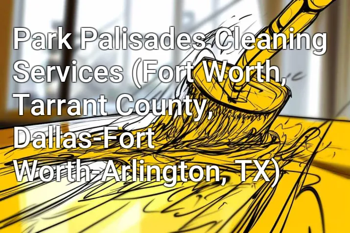 Park Palisades Cleaning Services (Fort Worth, Tarrant County, Dallas-Fort Worth-Arlington, TX)