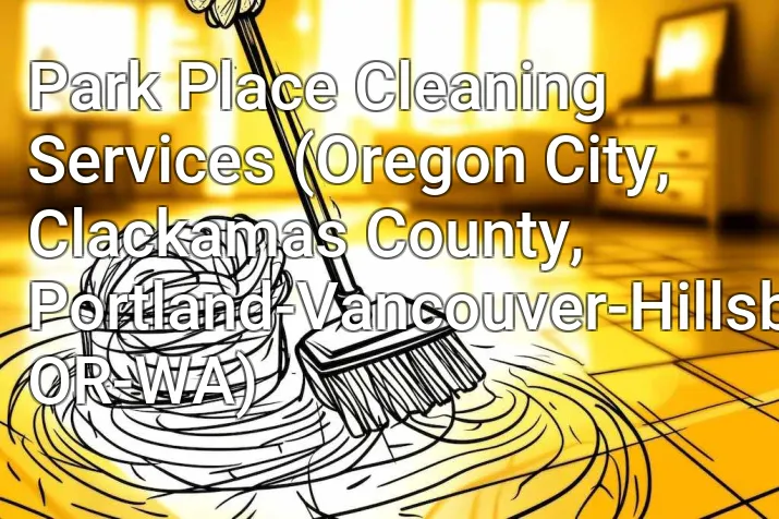 Park Place Cleaning Services (Oregon City, Clackamas County, Portland-Vancouver-Hillsboro, OR-WA)
