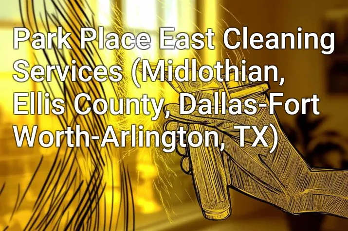 Park Place East Cleaning Services (Midlothian, Ellis County, Dallas-Fort Worth-Arlington, TX)