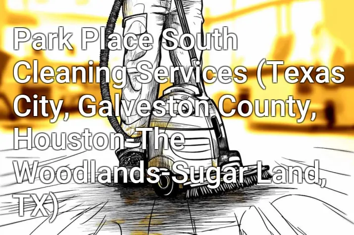 Park Place South Cleaning Services (Texas City, Galveston County, Houston-The Woodlands-Sugar Land, TX)