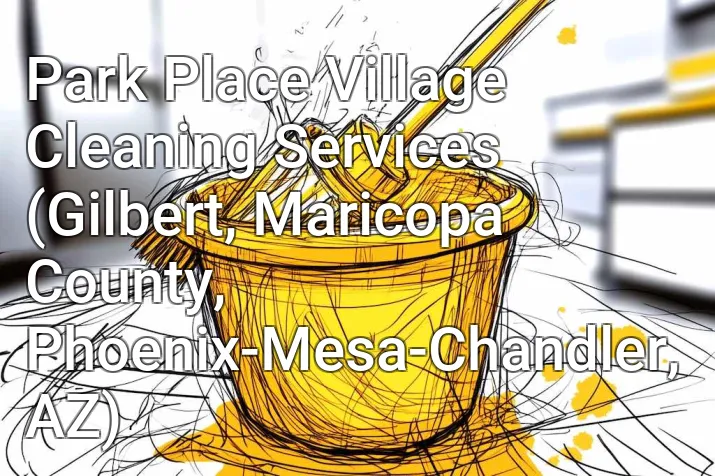 Park Place Village Cleaning Services (Gilbert, Maricopa County, Phoenix-Mesa-Chandler, AZ)