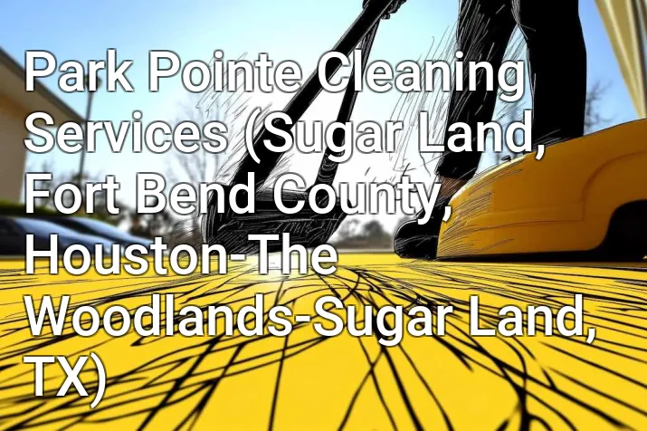 Park Pointe Cleaning Services (Sugar Land, Fort Bend County, Houston-The Woodlands-Sugar Land, TX)