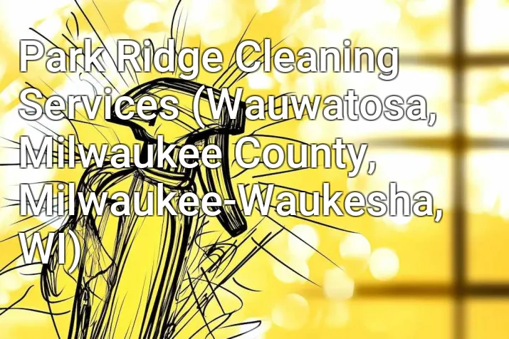 Park Ridge Cleaning Services (Wauwatosa, Milwaukee County, Milwaukee-Waukesha, WI)