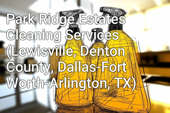 Park Ridge Estates Cleaning Services (Lewisville, Denton County, Dallas-Fort Worth-Arlington, TX)