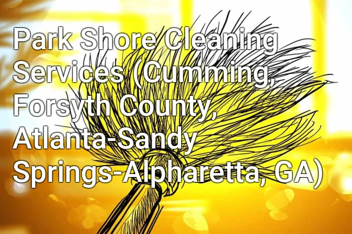 Park Shore Cleaning Services (Cumming, Forsyth County, Atlanta-Sandy Springs-Alpharetta, GA)