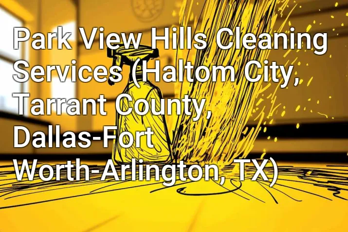 Park View Hills Cleaning Services (Haltom City, Tarrant County, Dallas-Fort Worth-Arlington, TX)