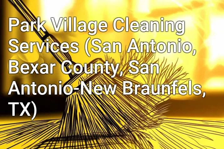 Park Village Cleaning Services (San Antonio, Bexar County, San Antonio-New Braunfels, TX)