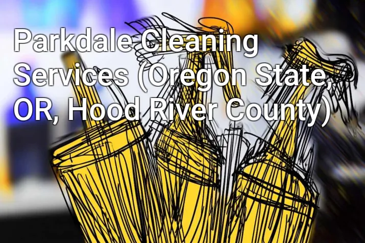 Parkdale Cleaning Services (Oregon State, OR, Hood River County)