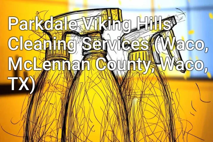 Parkdale Viking Hills Cleaning Services (Waco, McLennan County, Waco, TX)