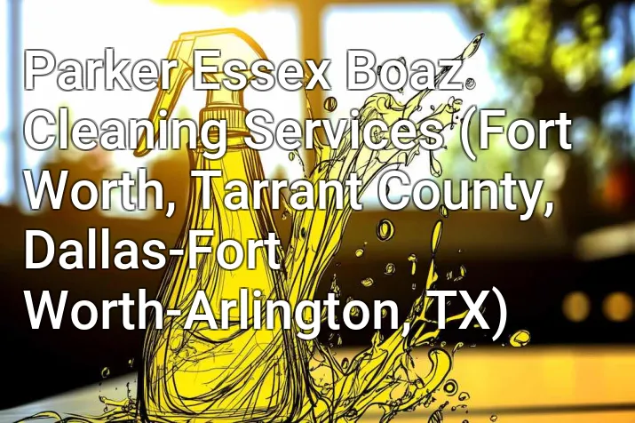 Parker Essex Boaz Cleaning Services (Fort Worth, Tarrant County, Dallas-Fort Worth-Arlington, TX)