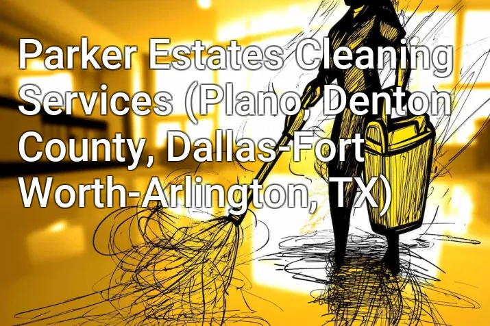 Parker Estates Cleaning Services (Plano, Denton County, Dallas-Fort Worth-Arlington, TX)