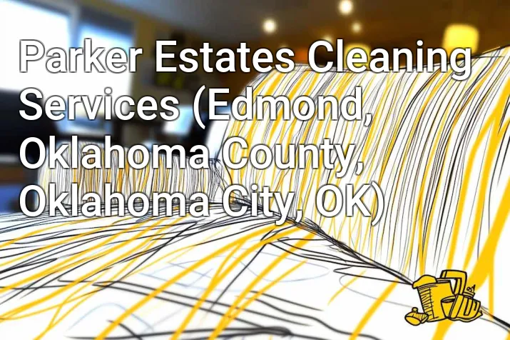 Parker Estates Cleaning Services (Edmond, Oklahoma County, Oklahoma City, OK)