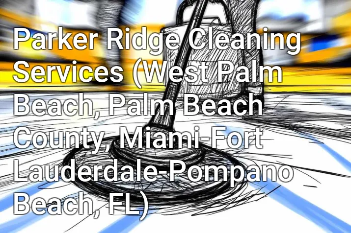 Parker Ridge Cleaning Services (West Palm Beach, Palm Beach County, Miami-Fort Lauderdale-Pompano Beach, FL)