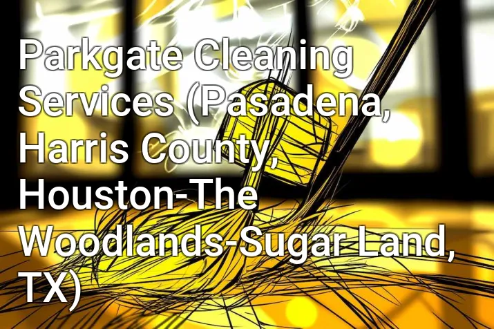 Parkgate Cleaning Services (Pasadena, Harris County, Houston-The Woodlands-Sugar Land, TX)