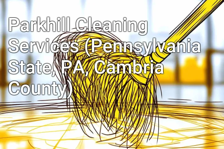 Parkhill Cleaning Services (Pennsylvania State, PA, Cambria County)