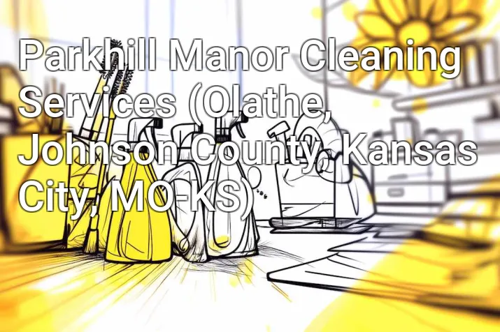 Parkhill Manor Cleaning Services (Olathe, Johnson County, Kansas City, MO-KS)