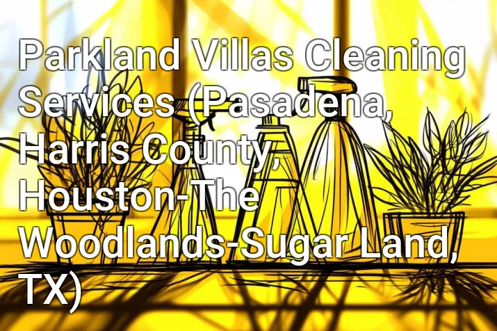 Parkland Villas Cleaning Services (Pasadena, Harris County, Houston-The Woodlands-Sugar Land, TX)