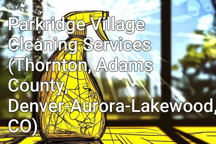 Parkridge Village Cleaning Services (Thornton, Adams County, Denver-Aurora-Lakewood, CO)