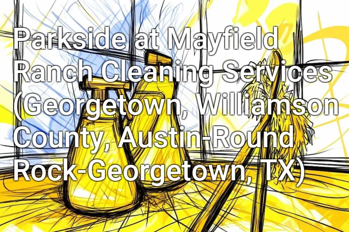 Parkside at Mayfield Ranch Cleaning Services (Georgetown, Williamson County, Austin-Round Rock-Georgetown, TX)