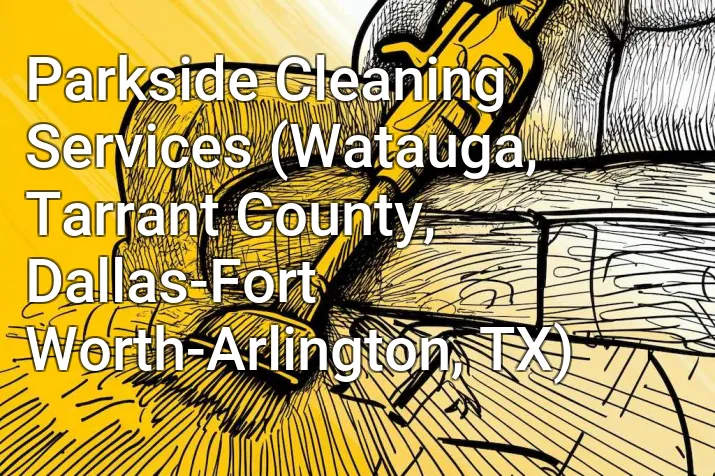 Parkside Cleaning Services (Watauga, Tarrant County, Dallas-Fort Worth-Arlington, TX)
