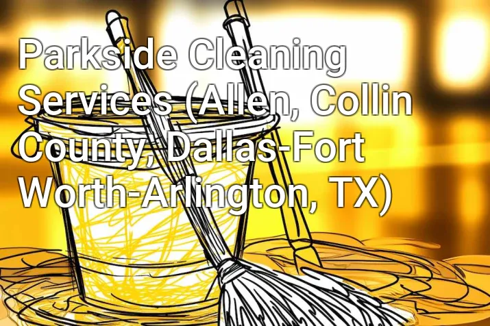 Parkside Cleaning Services (Allen, Collin County, Dallas-Fort Worth-Arlington, TX)