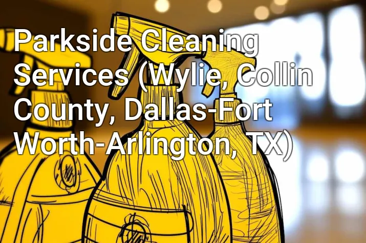 Parkside Cleaning Services (Wylie, Collin County, Dallas-Fort Worth-Arlington, TX)