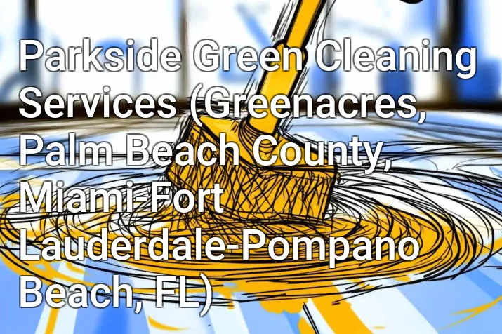 Parkside Green Cleaning Services (Greenacres, Palm Beach County, Miami-Fort Lauderdale-Pompano Beach, FL)