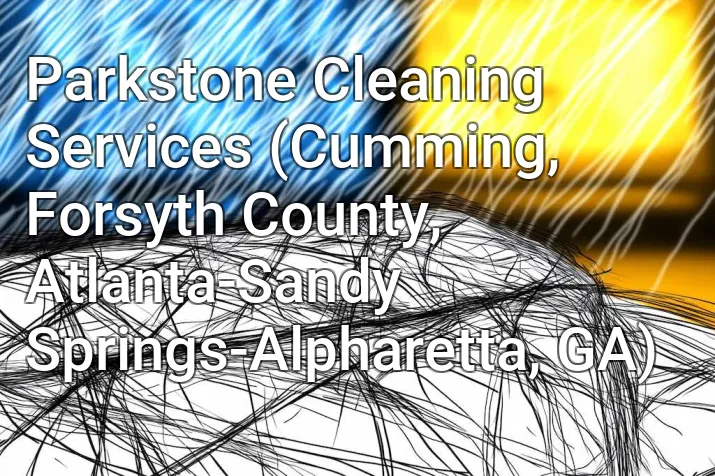 Parkstone Cleaning Services (Cumming, Forsyth County, Atlanta-Sandy Springs-Alpharetta, GA)