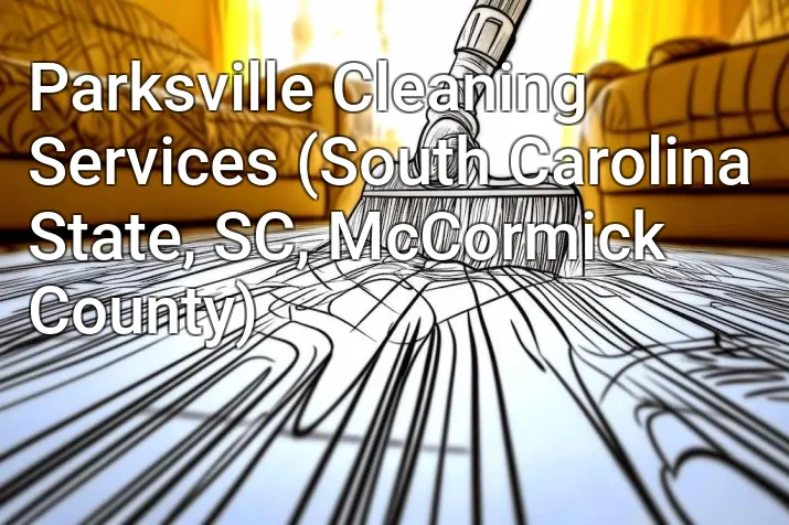 Parksville Cleaning Services (South Carolina State, SC, McCormick County)