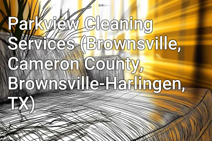 Parkview Cleaning Services (Brownsville, Cameron County, Brownsville-Harlingen, TX)
