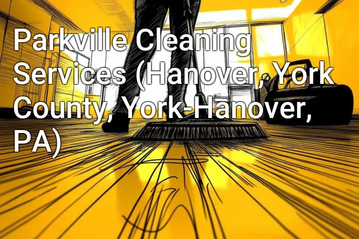 Parkville Cleaning Services (Hanover, York County, York-Hanover, PA)