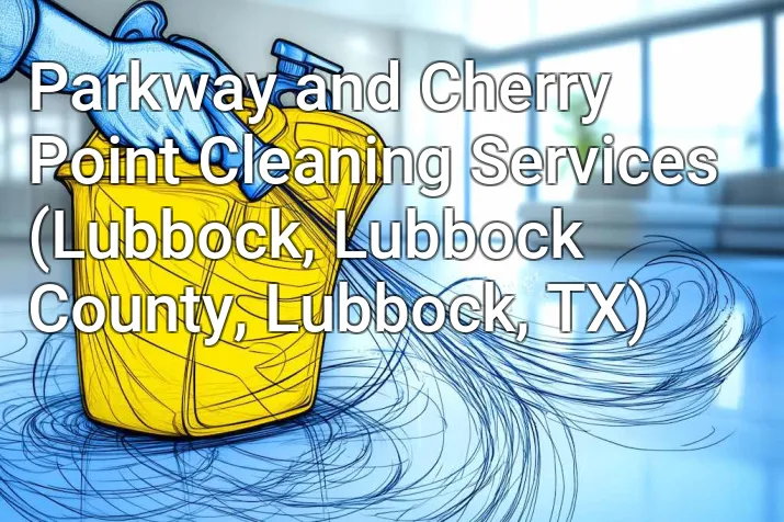 Parkway and Cherry Point Cleaning Services (Lubbock, Lubbock County, Lubbock, TX)