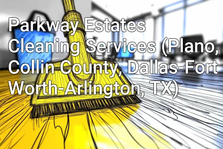 Parkway Estates Cleaning Services (Plano, Collin County, Dallas-Fort Worth-Arlington, TX)