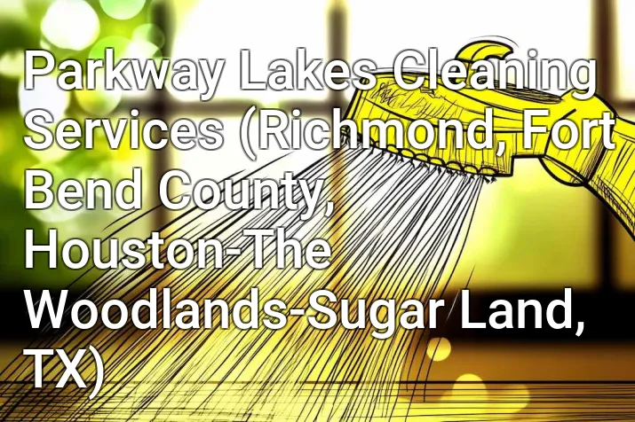 Parkway Lakes Cleaning Services (Richmond, Fort Bend County, Houston-The Woodlands-Sugar Land, TX)