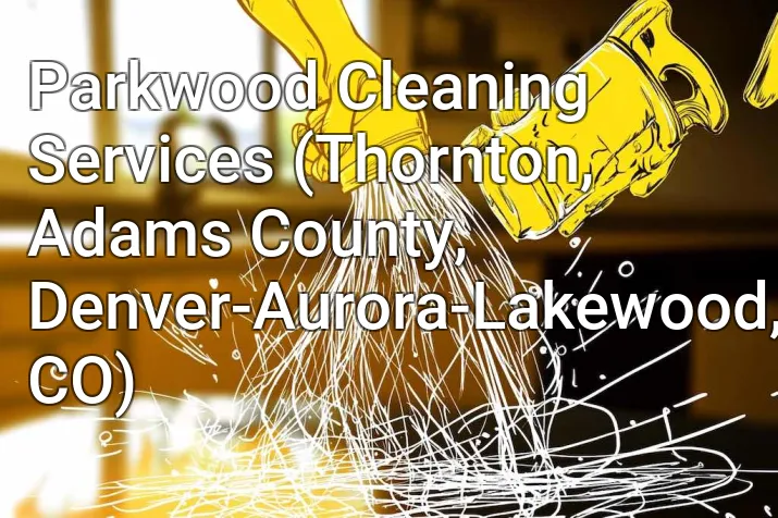 Parkwood Cleaning Services (Thornton, Adams County, Denver-Aurora-Lakewood, CO)