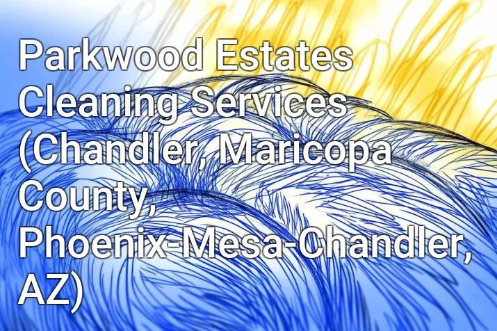 Parkwood Estates Cleaning Services (Chandler, Maricopa County, Phoenix-Mesa-Chandler, AZ)