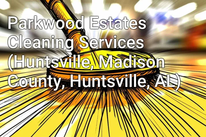 Parkwood Estates Cleaning Services (Huntsville, Madison County, Huntsville, AL)
