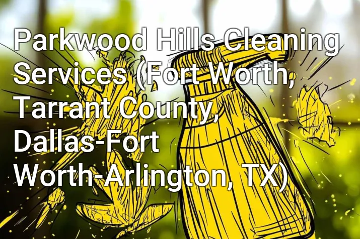 Parkwood Hills Cleaning Services (Fort Worth, Tarrant County, Dallas-Fort Worth-Arlington, TX)