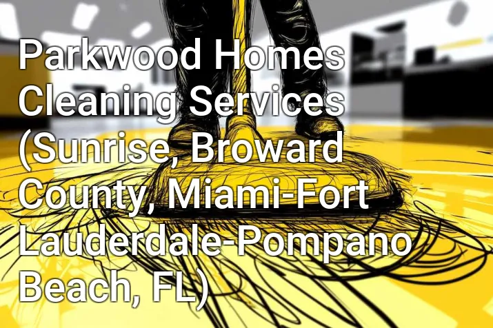 Parkwood Homes Cleaning Services (Sunrise, Broward County, Miami-Fort Lauderdale-Pompano Beach, FL)