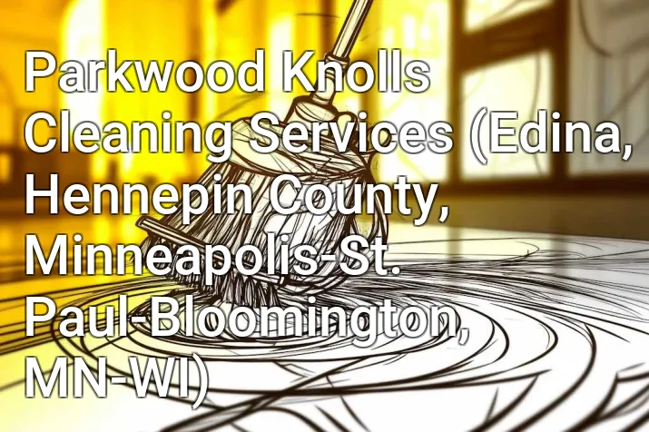 Parkwood Knolls Cleaning Services (Edina, Hennepin County, Minneapolis-St. Paul-Bloomington, MN-WI)