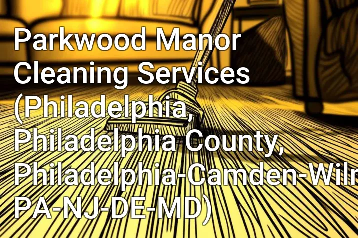 Parkwood Manor Cleaning Services (Philadelphia, Philadelphia County, Philadelphia-Camden-Wilmington, PA-NJ-DE-MD)