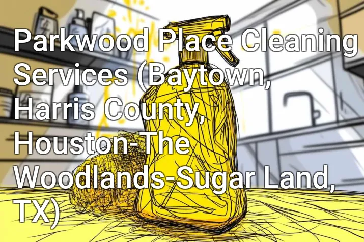 Parkwood Place Cleaning Services (Baytown, Harris County, Houston-The Woodlands-Sugar Land, TX)