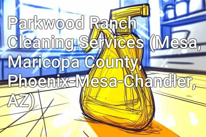 Parkwood Ranch Cleaning Services (Mesa, Maricopa County, Phoenix-Mesa-Chandler, AZ)