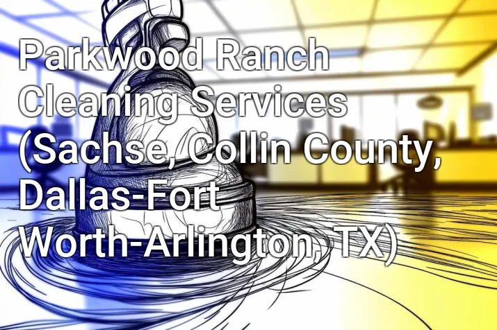 Parkwood Ranch Cleaning Services (Sachse, Collin County, Dallas-Fort Worth-Arlington, TX)