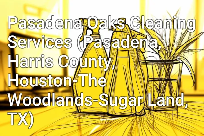 Pasadena Oaks Cleaning Services (Pasadena, Harris County, Houston-The Woodlands-Sugar Land, TX)