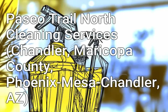 Paseo Trail North Cleaning Services (Chandler, Maricopa County, Phoenix-Mesa-Chandler, AZ)