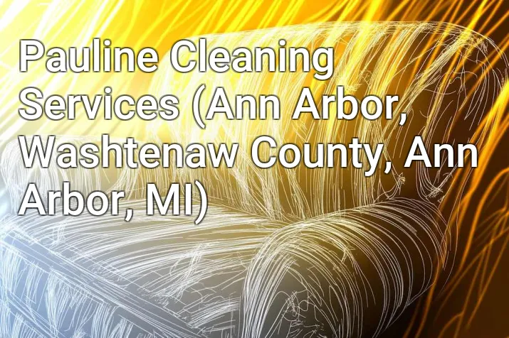 Pauline Cleaning Services (Ann Arbor, Washtenaw County, Ann Arbor, MI)