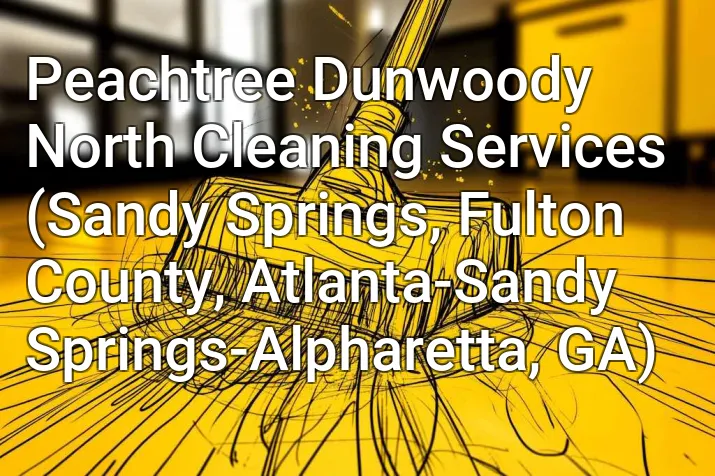 Peachtree Dunwoody North Cleaning Services (Sandy Springs, Fulton County, Atlanta-Sandy Springs-Alpharetta, GA)