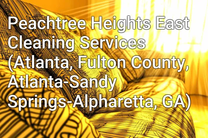 Peachtree Heights East Cleaning Services (Atlanta, Fulton County, Atlanta-Sandy Springs-Alpharetta, GA)